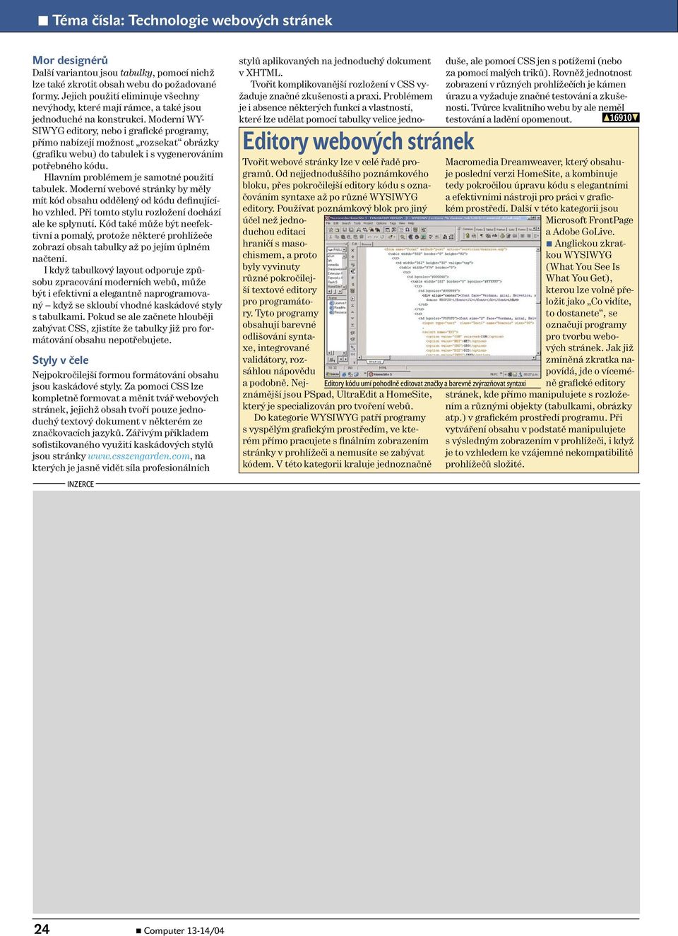 Moderní WY- SIWYG editory, nebo i grafické programy, přímo nabízejí možnost rozsekat obrázky (grafiku webu) do tabulek i s vygenerováním potřebného kódu. Hlavním problémem je samotné použití tabulek.