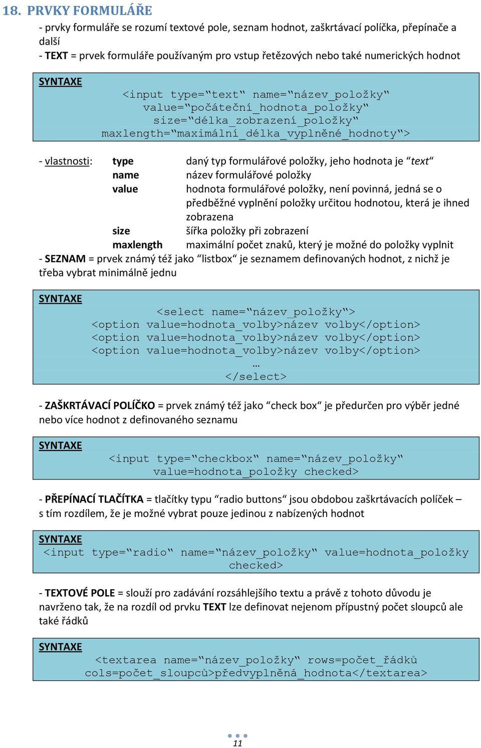 položky, jeho hodnota je text name název formulářové položky value hodnota formulářové položky, není povinná, jedná se o předběžné vyplnění položky určitou hodnotou, která je ihned zobrazena size