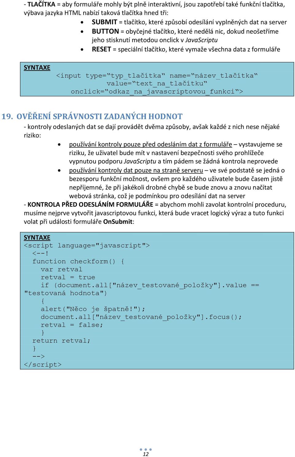 type= typ_tlačítka name= název_tlačítka value= text_na_tlačítku onclick= odkaz_na_javascriptovou_funkci > 19.