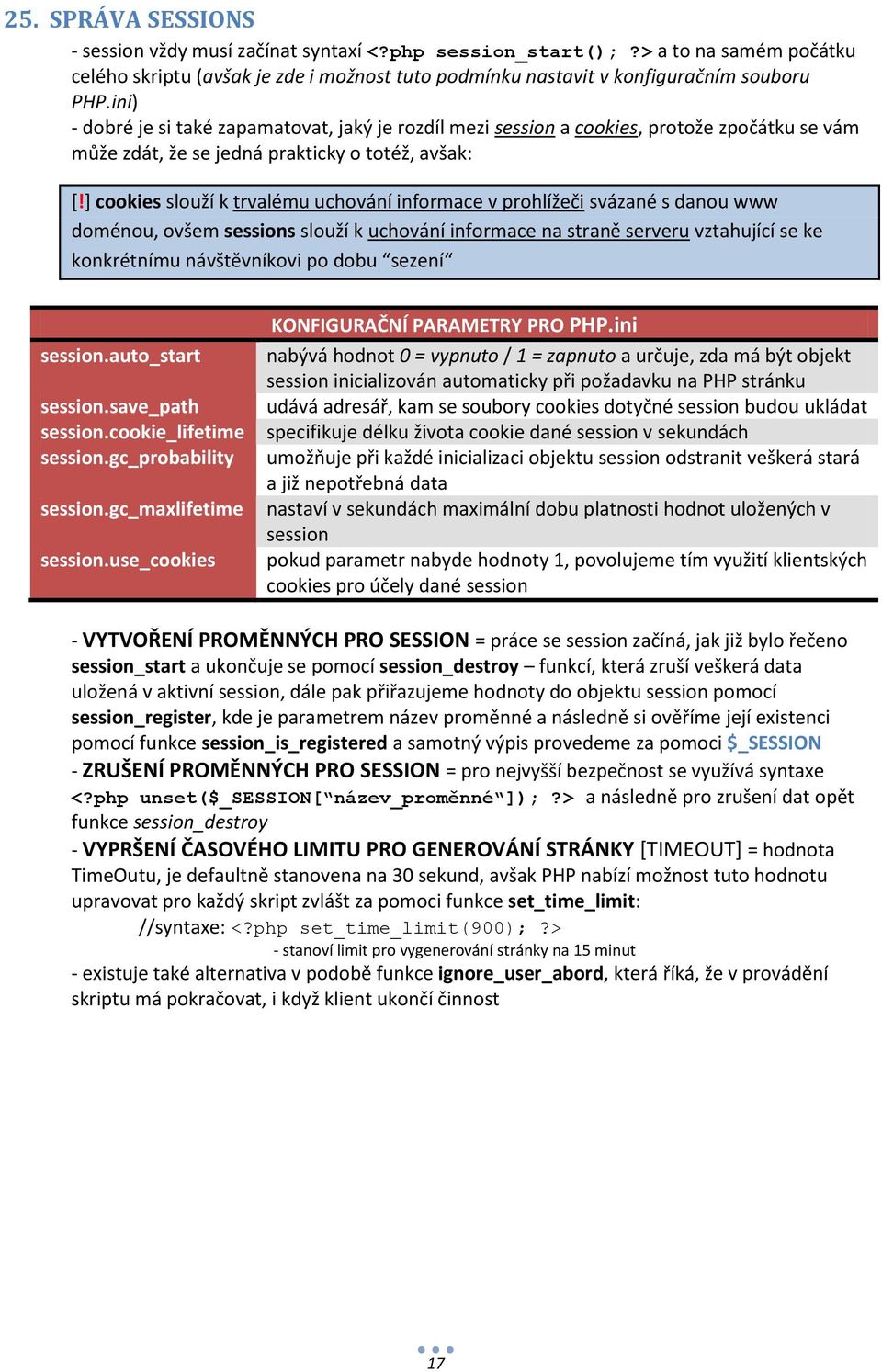 ] cookies slouží k trvalému uchování informace v prohlížeči svázané s danou www doménou, ovšem sessions slouží k uchování informace na straně serveru vztahující se ke konkrétnímu návštěvníkovi po