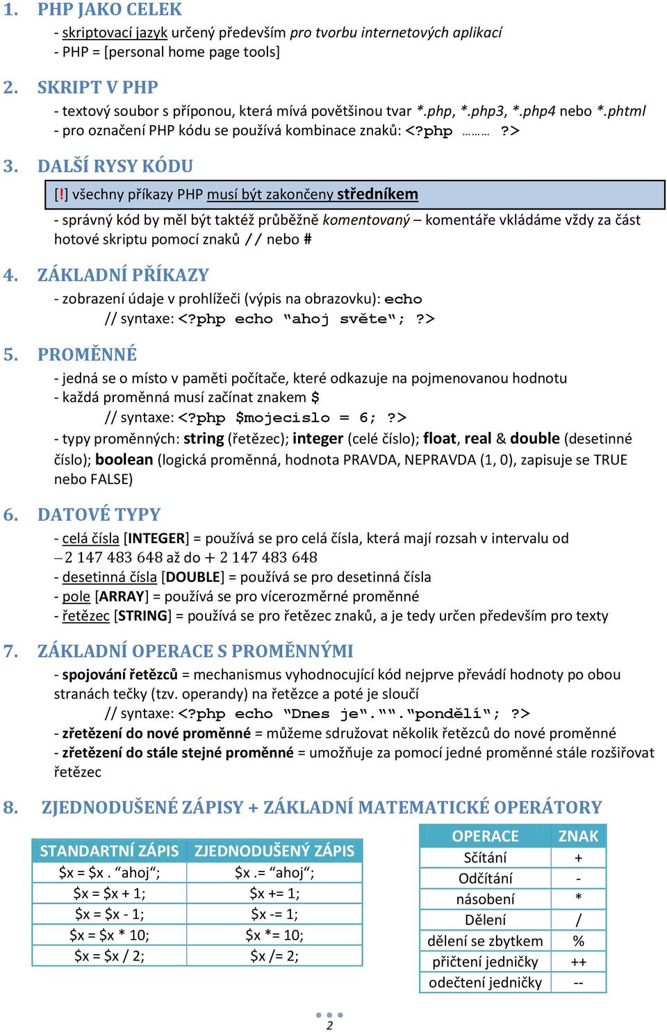 ] všechny příkazy PHP musí být zakončeny středníkem - správný kód by měl být taktéž průběžně komentovaný komentáře vkládáme vždy za část hotové skriptu pomocí znaků // nebo # 4.