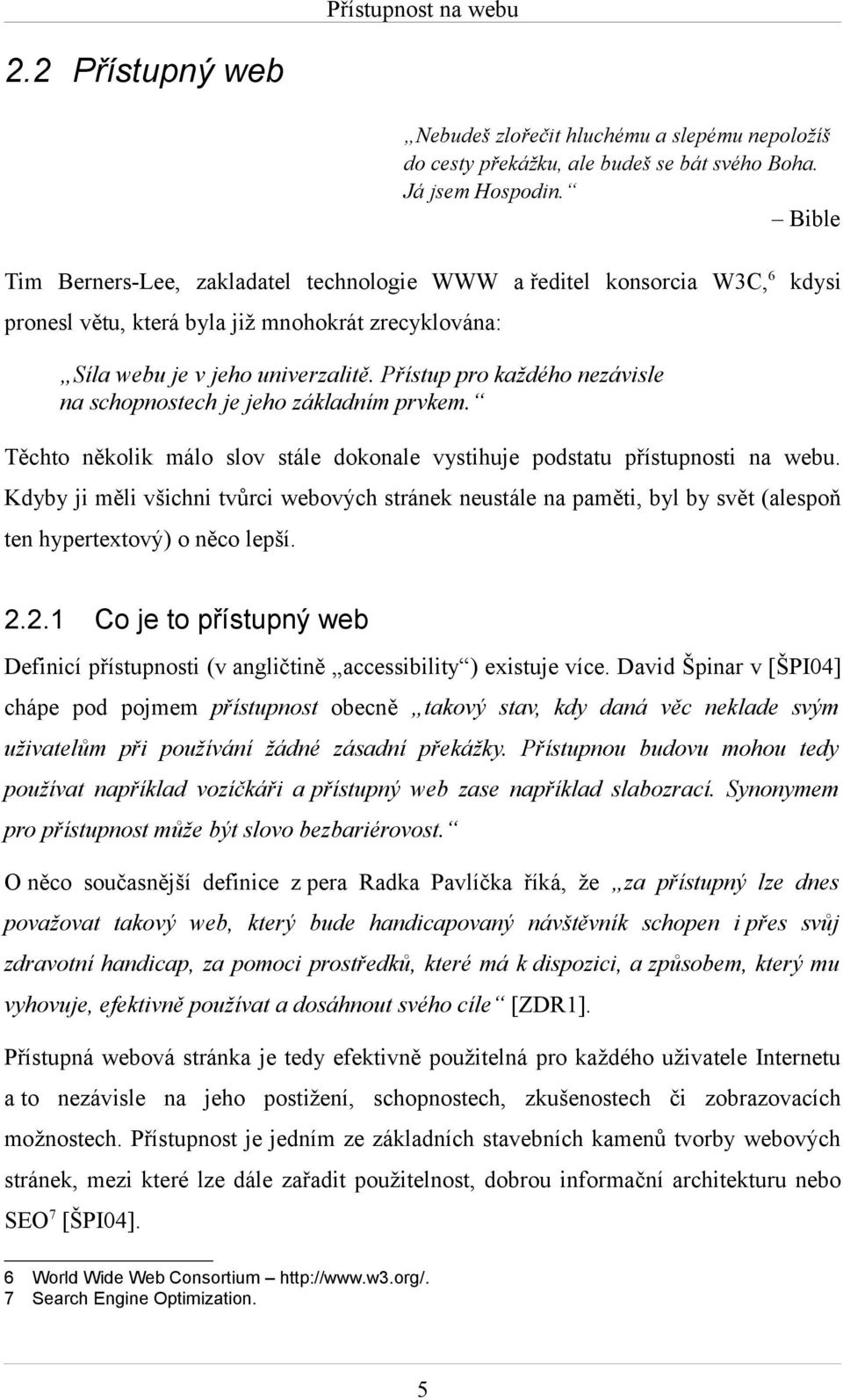 Přístup pro každého nezávisle na schopnostech je jeho základním prvkem. Těchto několik málo slov stále dokonale vystihuje podstatu přístupnosti na webu.