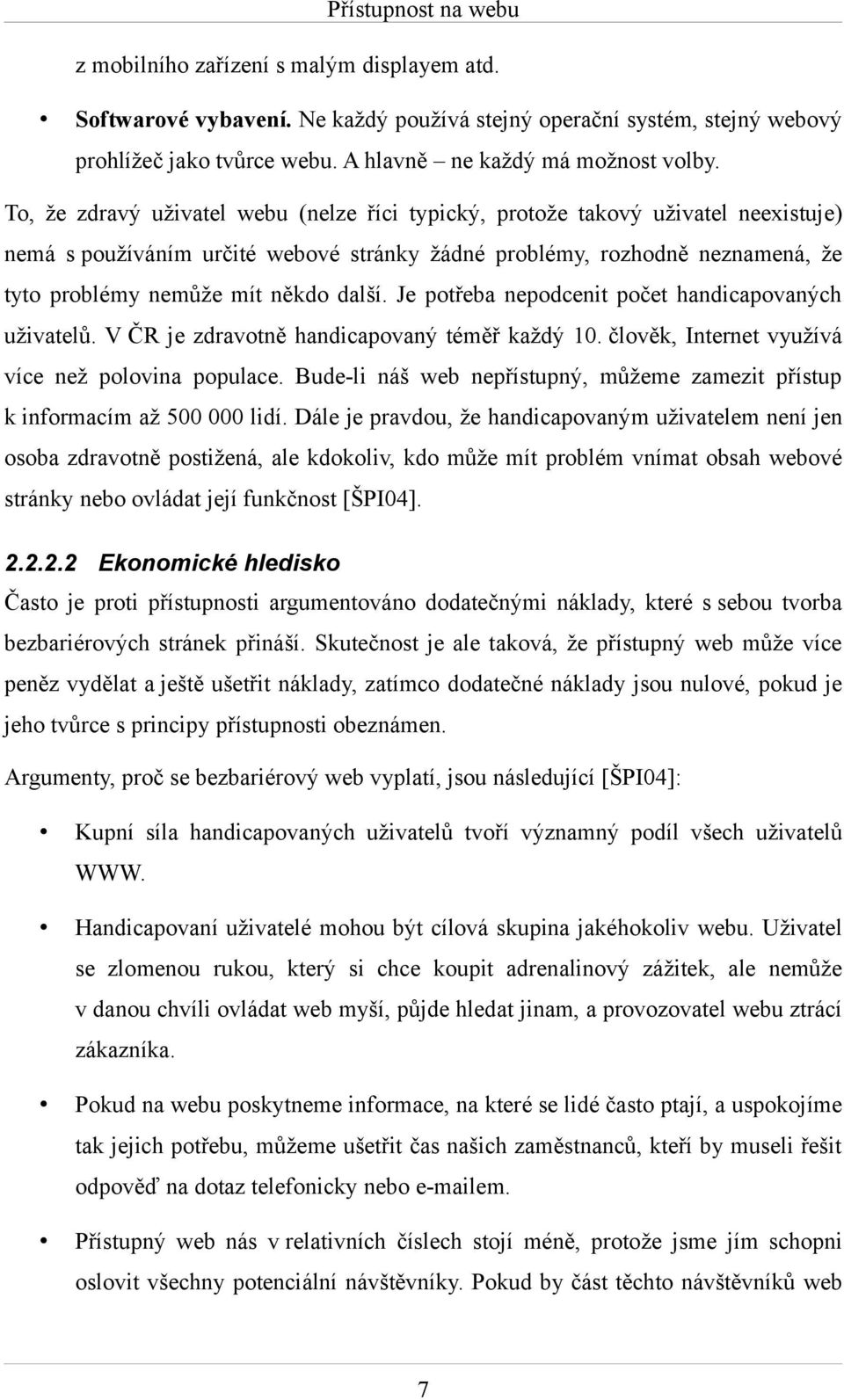 To, že zdravý uživatel webu (nelze říci typický, protože takový uživatel neexistuje) nemá s používáním určité webové stránky žádné problémy, rozhodně neznamená, že tyto problémy nemůže mít někdo