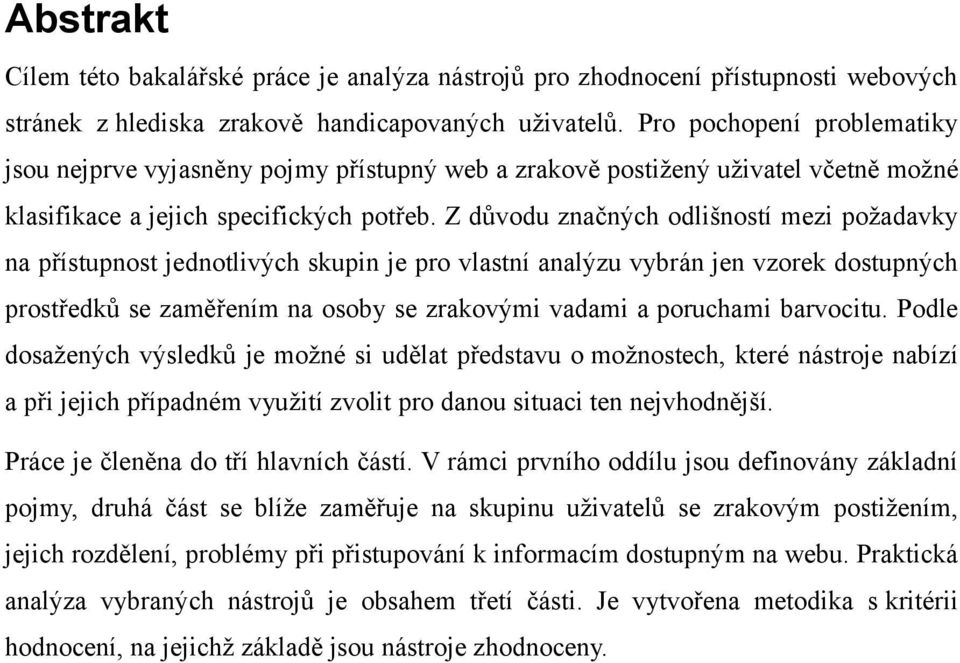 Z důvodu značných odlišností mezi požadavky na přístupnost jednotlivých skupin je pro vlastní analýzu vybrán jen vzorek dostupných prostředků se zaměřením na osoby se zrakovými vadami a poruchami