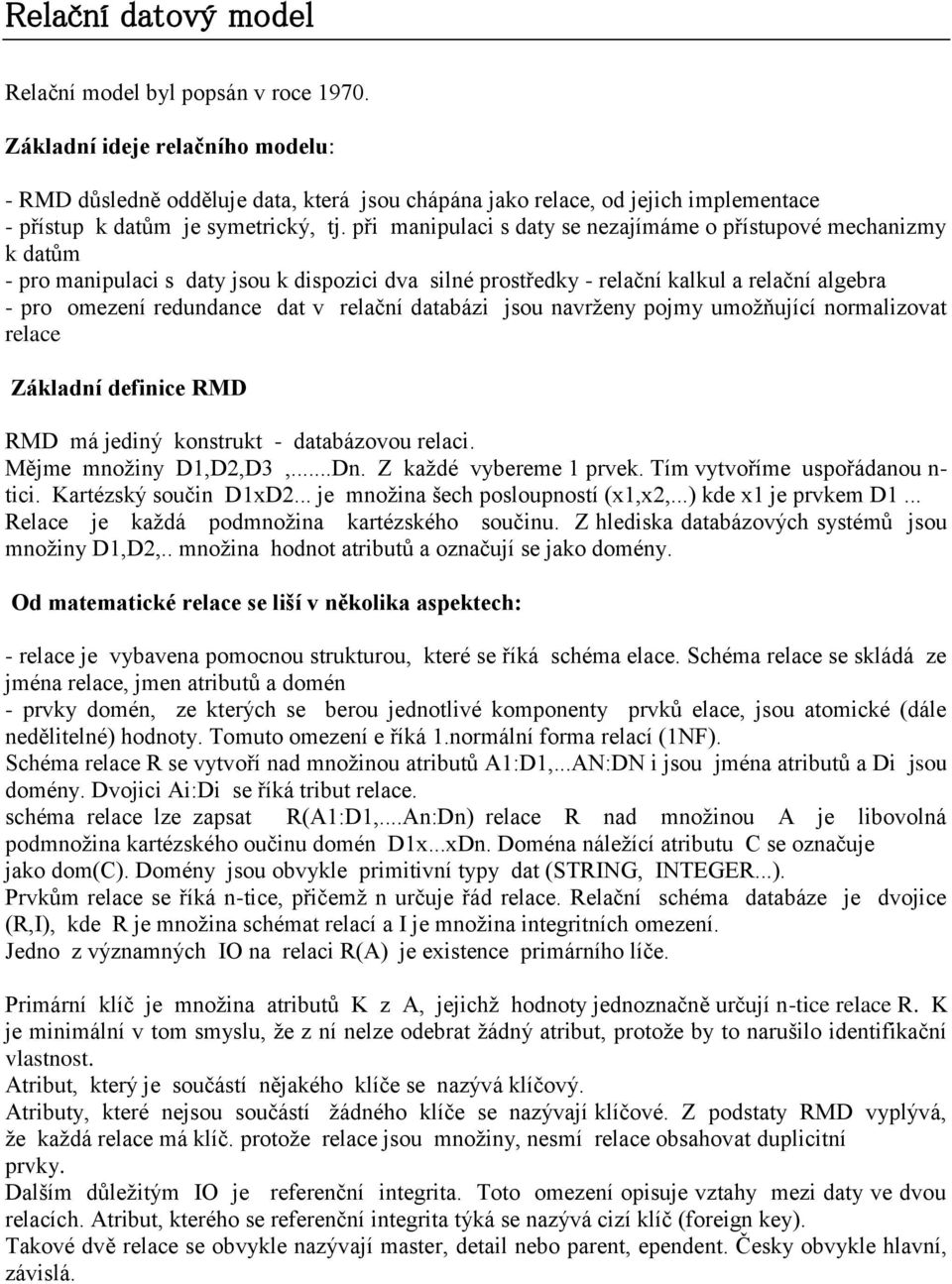 při manipulaci s daty se nezajímáme o přístupové mechanizmy k datům - pro manipulaci s daty jsou k dispozici dva silné prostředky - relační kalkul a relační algebra - pro omezení redundance dat v