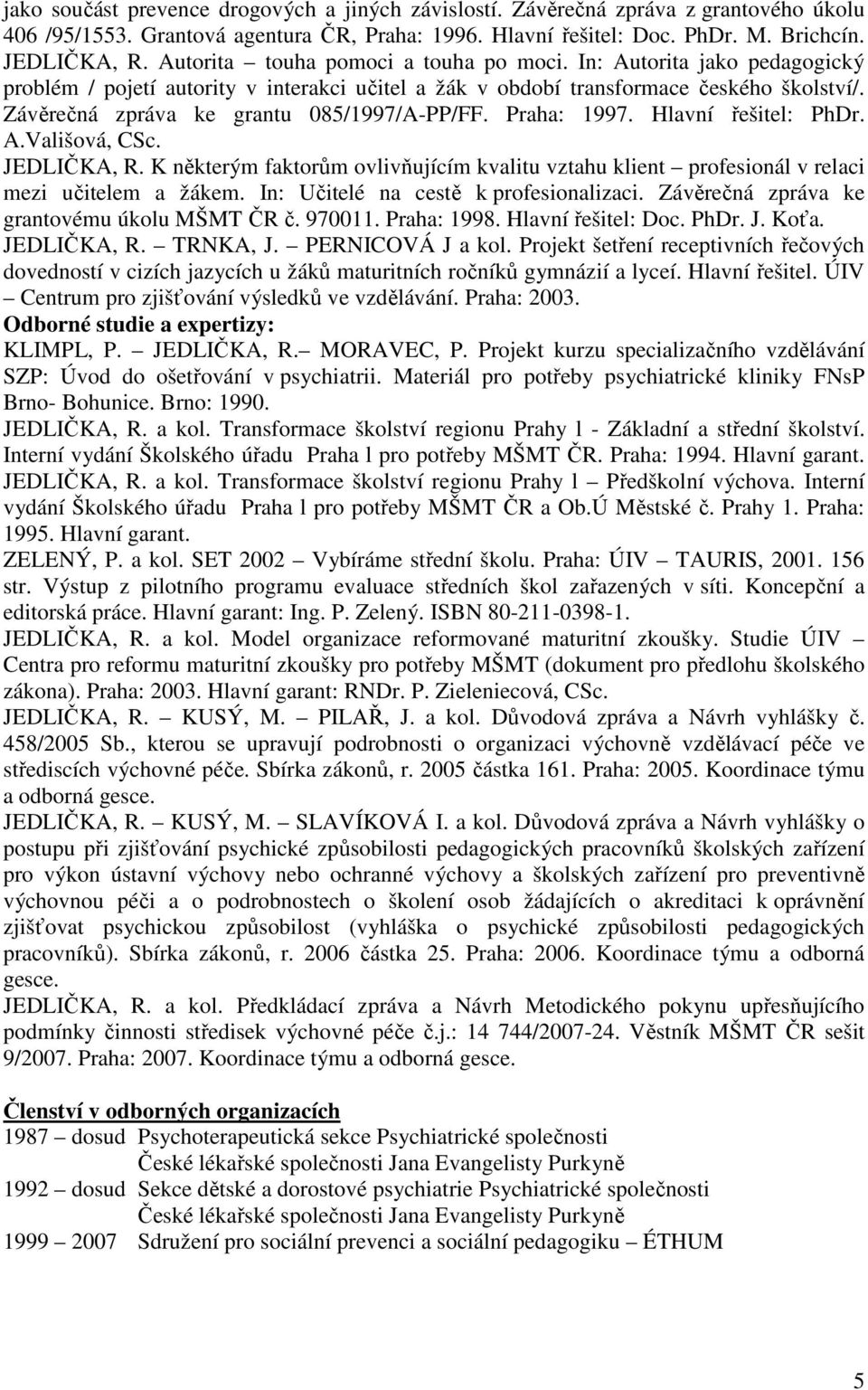 Závěrečná zpráva ke grantu 085/1997/A-PP/FF. Praha: 1997. Hlavní řešitel: PhDr. A.Vališová, CSc. JEDLIČKA, R.