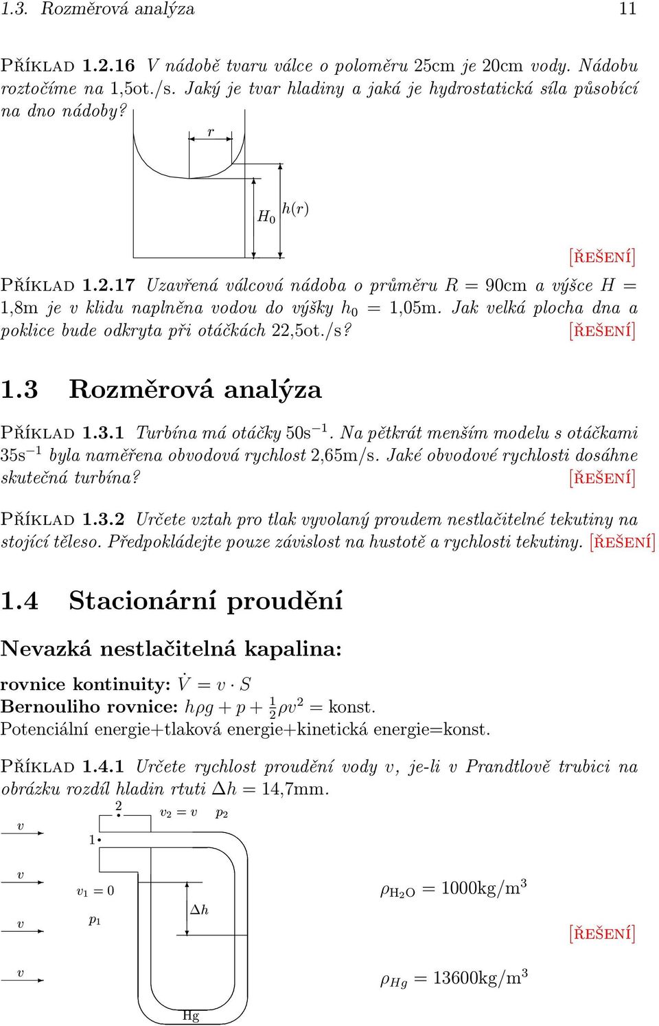 .3 Rozměrová analýza Příklad.3. Turbína má otáčky 50s. Na pětkrát menším modelu s otáčkami 35s byla naměřena obvodová rychlost,65m/s. Jaké obvodové rychlosti dosáhne skutečná turbína? Příklad.3. Určete vztah pro tlak vyvolaný proudem nestlačitelné tekutiny na stojící těleso.