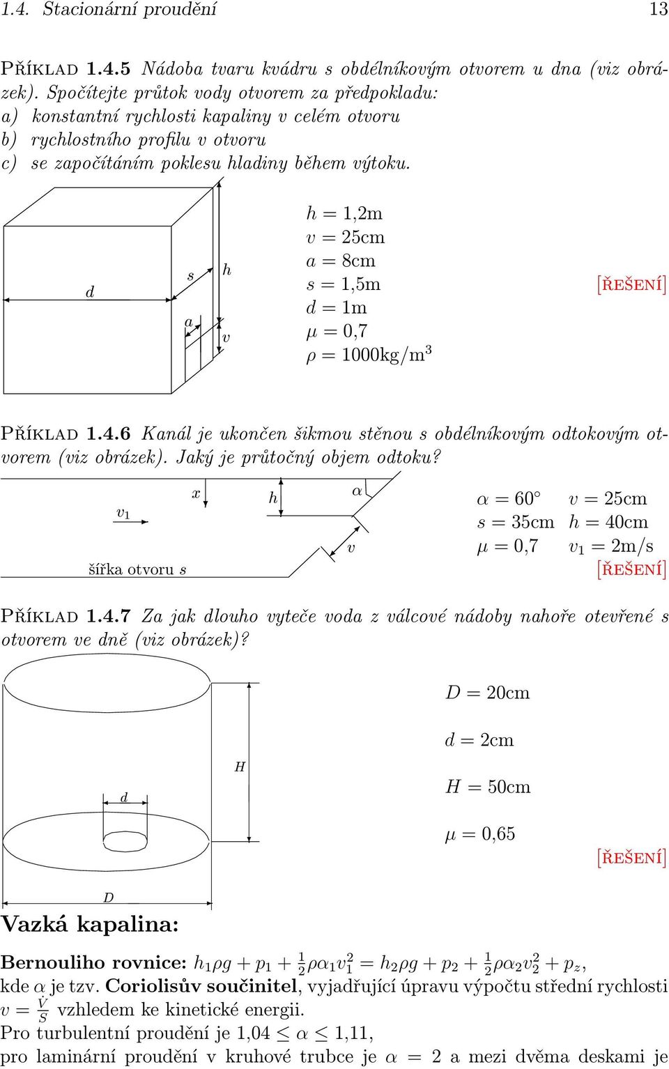 Ú h =,m v = 5cm a = 8cm s =,5m d = m µ = 0,7 ρ = 000kg/m 3 Příklad.4.6 Kanál je ukončen šikmou stěnou s obdélníkovým odtokovým otvorem (viz obrázek). Jaký je průtočný objem odtoku?