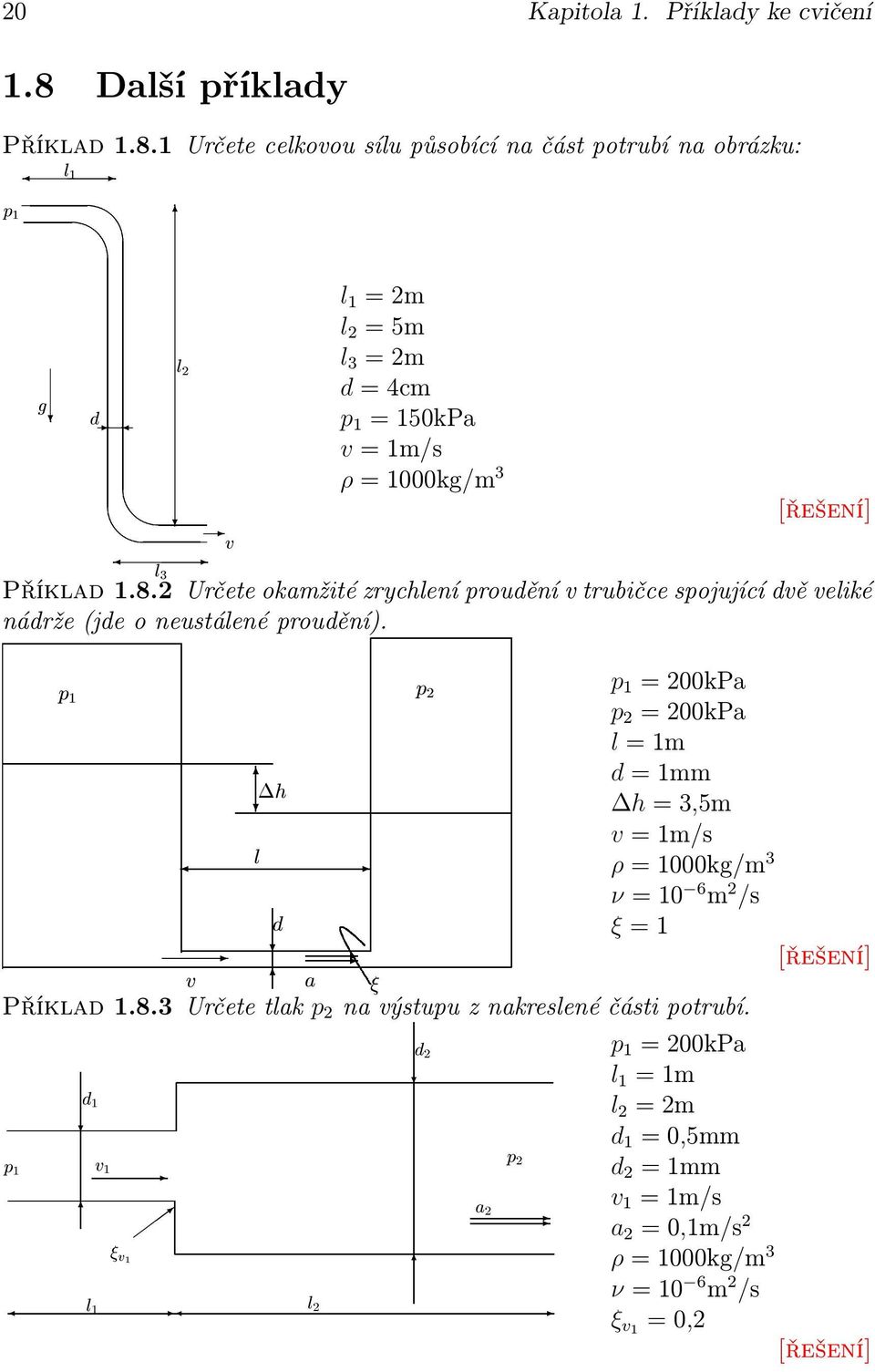 Určete celkovou sílu působící na část potrubí na obrázku: Ð½ Ô½ ² Ð Ð¾ Ú l = m l = 5m l 3 = m d = 4cm p = 50kPa v = m/s ρ = 000kg/m 3 Příklad.8.