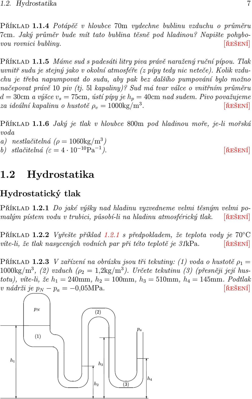 5l kapaliny)? Sud má tvar válce o vnitřním průměru d = 30cm a výšce v s = 75cm, ústí pípy je h p = 40cm nad sudem. Pivo považujeme za ideální kapalinu o hustotě ρ v = 000kg/m 3. Příklad.