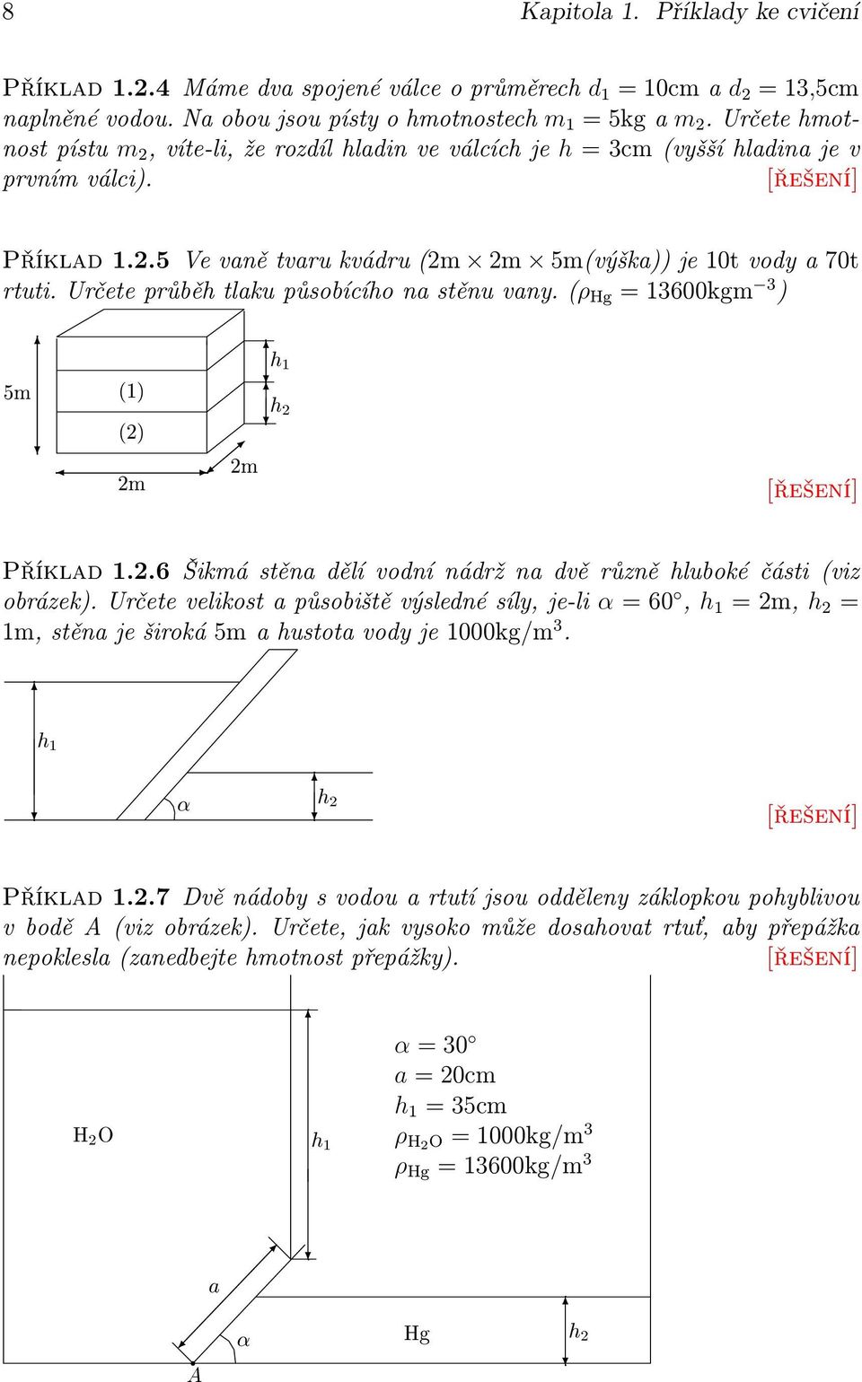 Určete průběh tlaku působícího na stěnu vany. (ρ Hg = 3600kgm 3 ) Ñ ½µ ¾µ ¾Ñ ¾Ñ ½ ¾ Příklad..6 Šikmá stěna dělí vodní nádrž na dvě různě hluboké části (viz obrázek).