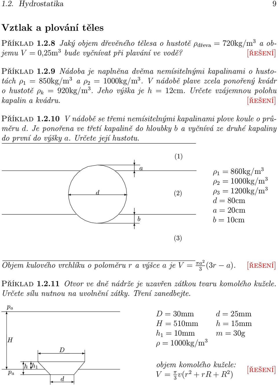 .0 V nádobě se třemi nemísitelnými kapalinami plove koule o průměru d. Je ponořena ve třetí kapalině do hloubky b a vyčnívá ze druhé kapaliny do první do výšky a. Určete její hustotu.