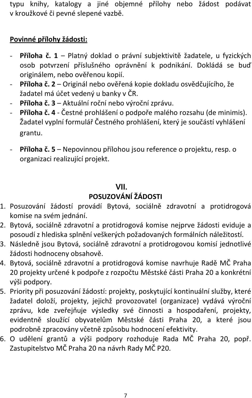 2 Originál nebo ověřená kopie dokladu osvědčujícího, že žadatel má účet vedený u banky v ČR. - Příloha č. 3 Aktuální roční nebo výroční zprávu. - Příloha č. 4 - Čestné prohlášení o podpoře malého rozsahu (de minimis).