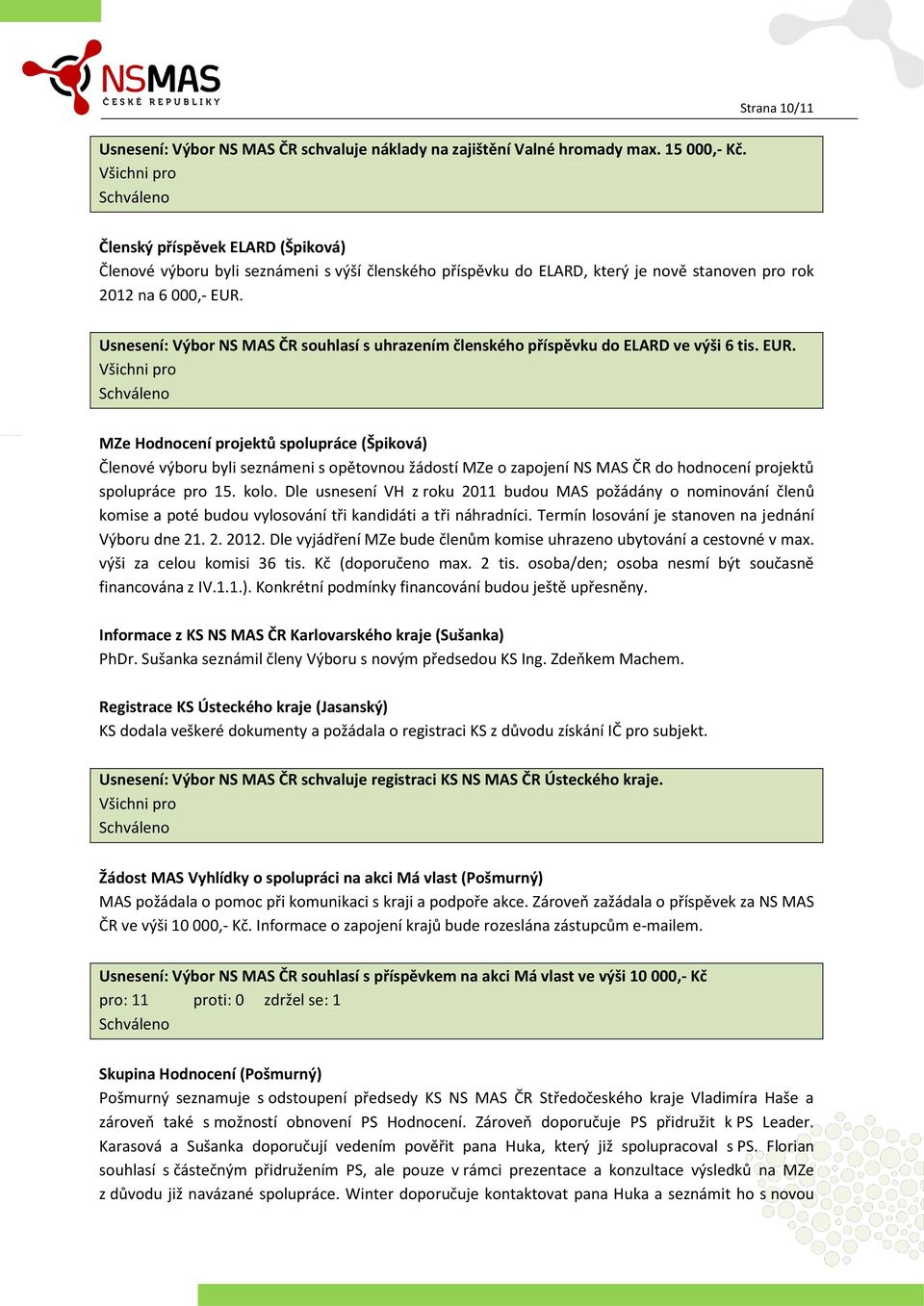 Usnesení: Výbor NS MAS ČR souhlasí s uhrazením členského příspěvku do ELARD ve výši 6 tis. EUR.