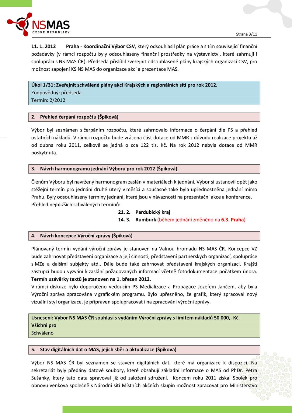 spolupráci s NS MAS ČR). Předseda přislíbil zveřejnit odsouhlasené plány krajských organizací CSV, pro možnost zapojení KS NS MAS do organizace akcí a prezentace MAS.