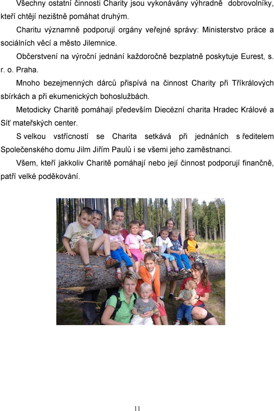 Mnoho bezejmenných dárců přispívá na činnost Charity při Tříkrálových sbírkách a při ekumenických bohoslužbách.