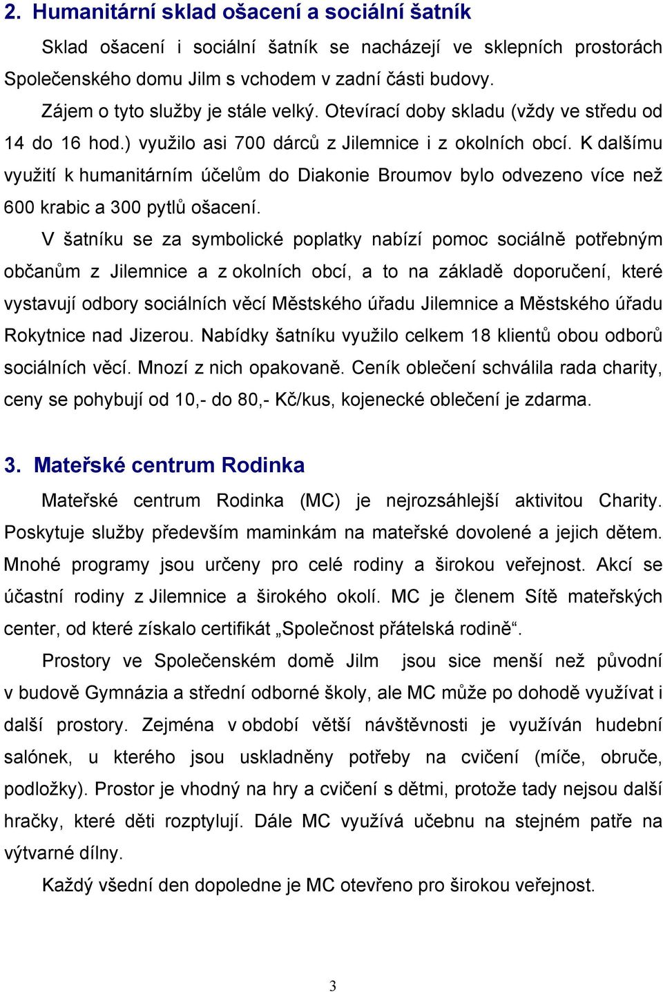 K dalšímu využití k humanitárním účelům do Diakonie Broumov bylo odvezeno více než 600 krabic a 300 pytlů ošacení.