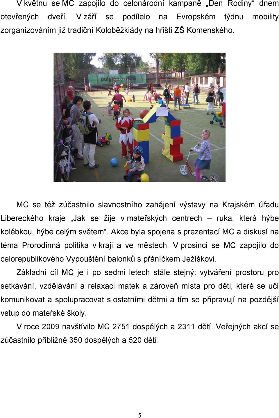 Akce byla spojena s prezentací MC a diskusí na téma Prorodinná politika v kraji a ve městech. V prosinci se MC zapojilo do celorepublikového Vypouštění balonků s přáníčkem Ježíškovi.