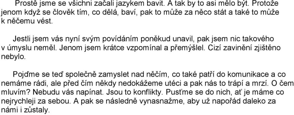 Jestli jsem vás nyní svým povídáním poněkud unavil, pak jsem nic takového v úmyslu neměl. Jenom jsem krátce vzpomínal a přemýšlel. Cizí zavinění zjištěno nebylo.