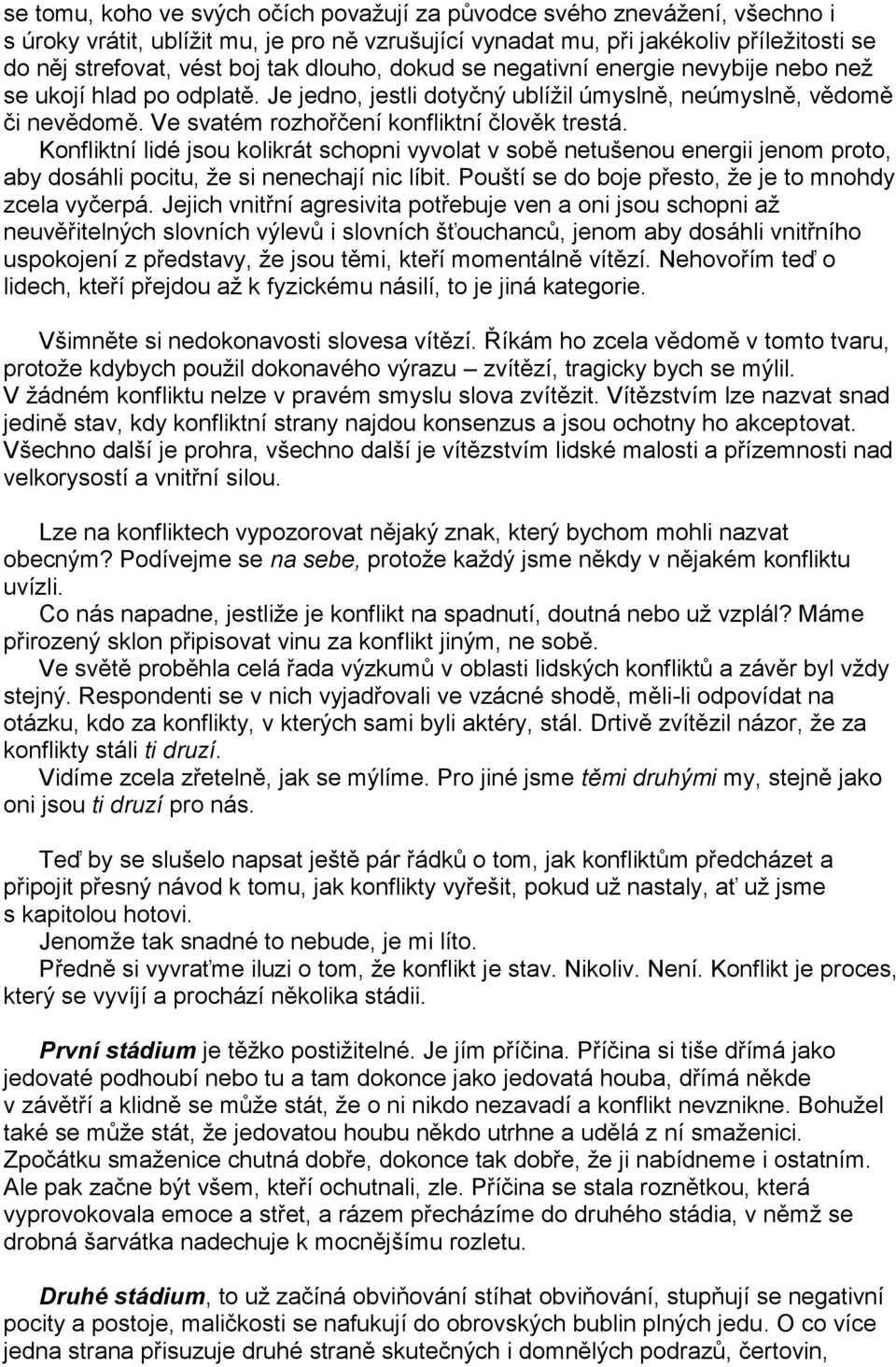 Konfliktní lidé jsou kolikrát schopni vyvolat v sobě netušenou energii jenom proto, aby dosáhli pocitu, že si nenechají nic líbit. Pouští se do boje přesto, že je to mnohdy zcela vyčerpá.