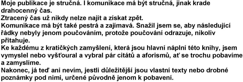 Snažil jsem se, aby následující řádky nebyly jenom poučováním, protože poučování odrazuje, nikoliv přitahuje.