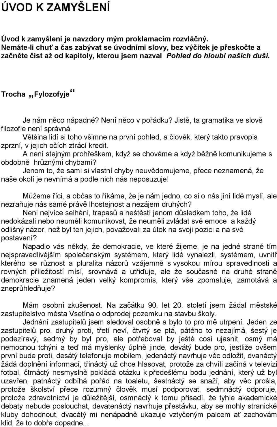 Není něco v pořádku? Jistě, ta gramatika ve slově filozofie není správná. Většina lidí si toho všimne na první pohled, a člověk, který takto pravopis zprzní, v jejich očích ztrácí kredit.