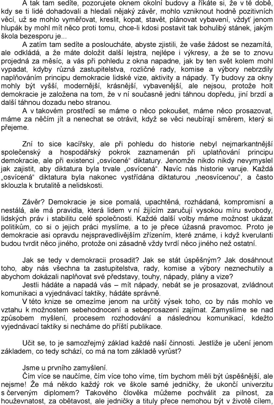 .. A zatím tam sedíte a posloucháte, abyste zjistili, že vaše žádost se nezamítá, ale odkládá, a že máte doložit další lejstra, nejlépe i výkresy, a že se to znovu projedná za měsíc, a vás při