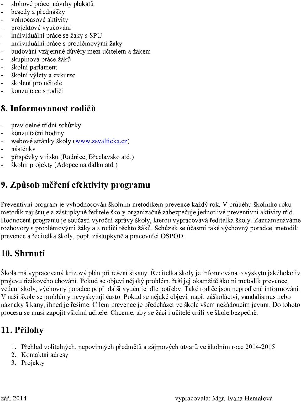 Informovanost rodičů - pravidelné třídní schůzky - konzultační hodiny - webové stránky školy (www.zsvalticka.cz) - nástěnky - příspěvky v tisku (Radnice, Břeclavsko atd.