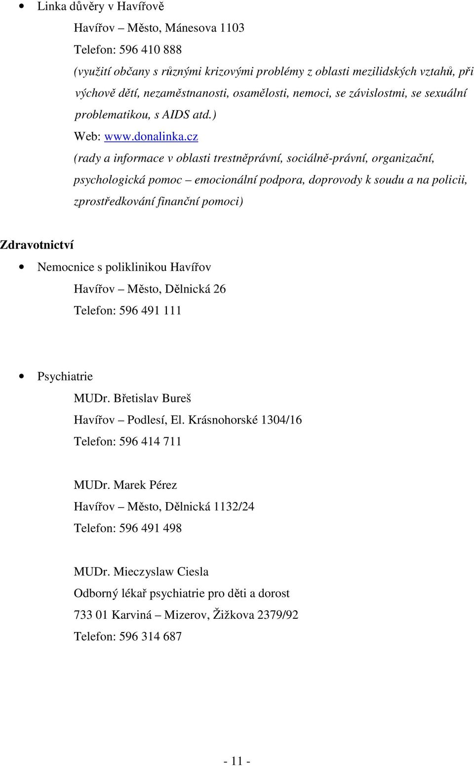 cz (rady a informace v oblasti trestněprávní, sociálně-právní, organizační, psychologická pomoc emocionální podpora, doprovody k soudu a na policii, zprostředkování finanční pomoci) Zdravotnictví