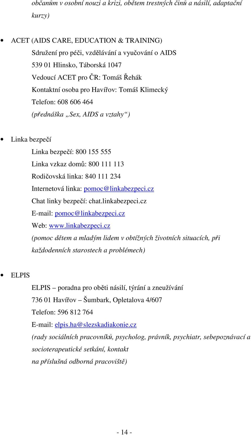 113 Rodičovská linka: 840 111 234 Internetová linka: pomoc@linkabezpeci.