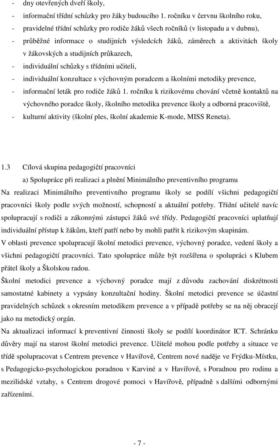 žákovských a studijních průkazech, - individuální schůzky s třídními učiteli, - individuální konzultace s výchovným poradcem a školními metodiky prevence, - informační leták pro rodiče žáků 1.