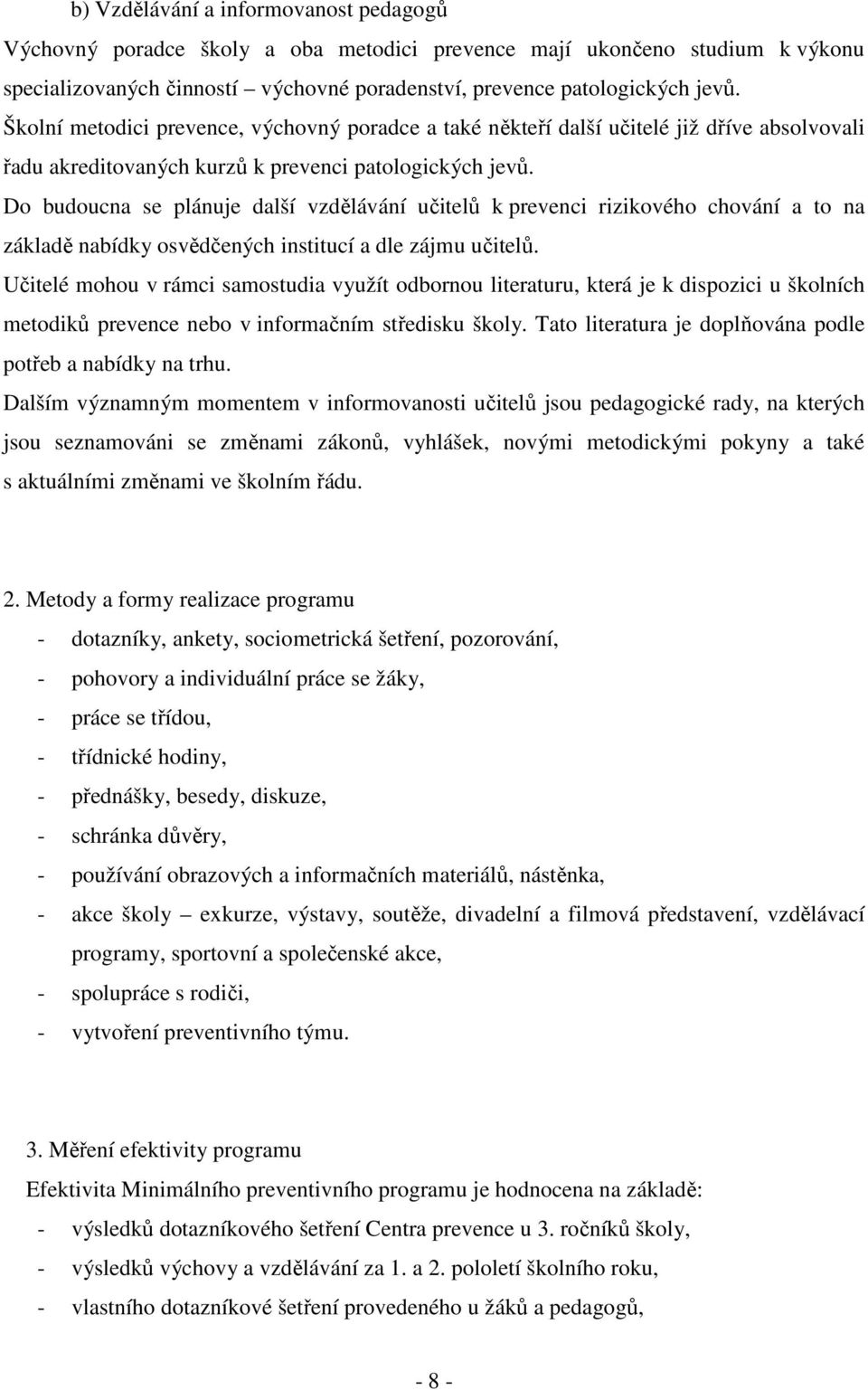 Do budoucna se plánuje další vzdělávání učitelů k prevenci rizikového chování a to na základě nabídky osvědčených institucí a dle zájmu učitelů.