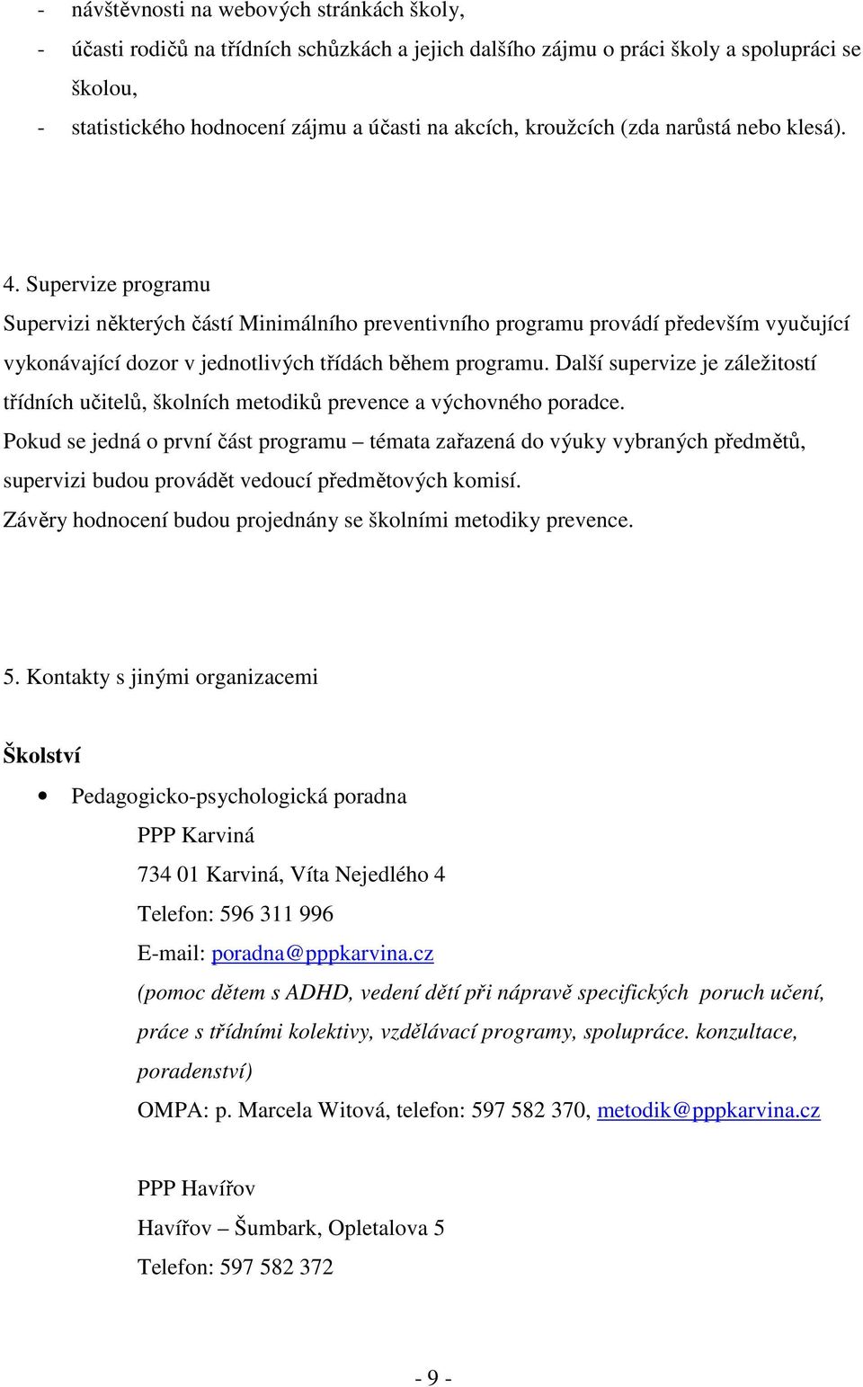 Supervize programu Supervizi některých částí Minimálního preventivního programu provádí především vyučující vykonávající dozor v jednotlivých třídách během programu.