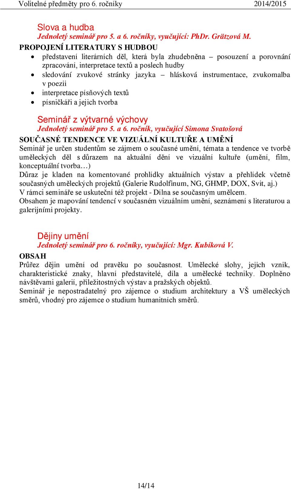 instrumentace, zvukomalba v poezii interpretace písňových textů písničkáři a jejich tvorba Seminář z výtvarné výchovy Jednoletý seminář pro 5. a 6.