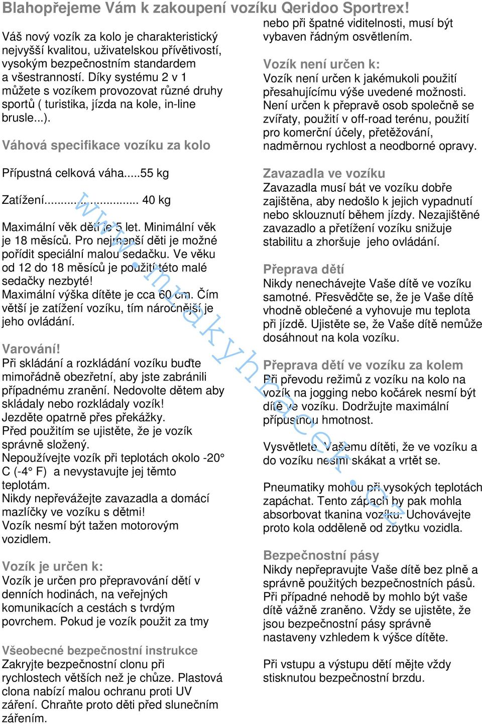 Váhová specifikace vozíku za kolo nebo při špatné viditelnosti, musí být vybaven řádným osvětlením. Vozík není určen k: Vozík není určen k jakémukoli použití přesahujícímu výše uvedené možnosti.