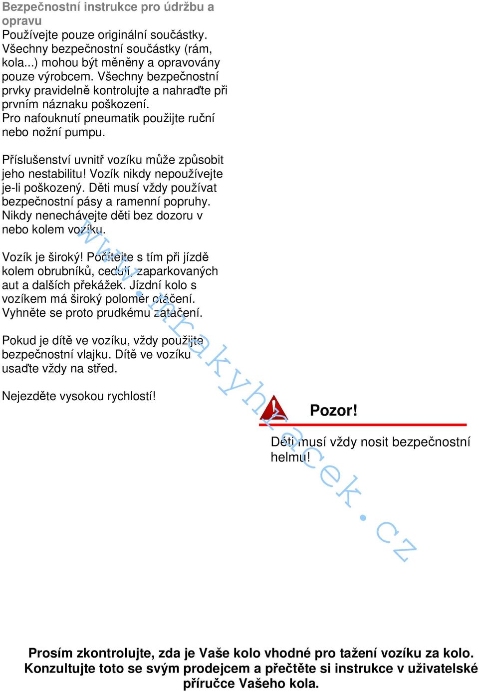 Příslušenství uvnitř vozíku může způsobit jeho nestabilitu! Vozík nikdy nepoužívejte je-li poškozený. Děti musí vždy používat bezpečnostní pásy a ramenní popruhy.