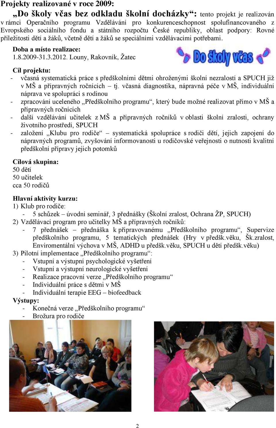 2009-31.3.2012. Louny, Rakovník, Ţatec Cíl projektu: - včasná systematická práce s předškolními dětmi ohroţenými školní nezralostí a SPUCH jiţ v MŠ a přípravných ročnících tj.