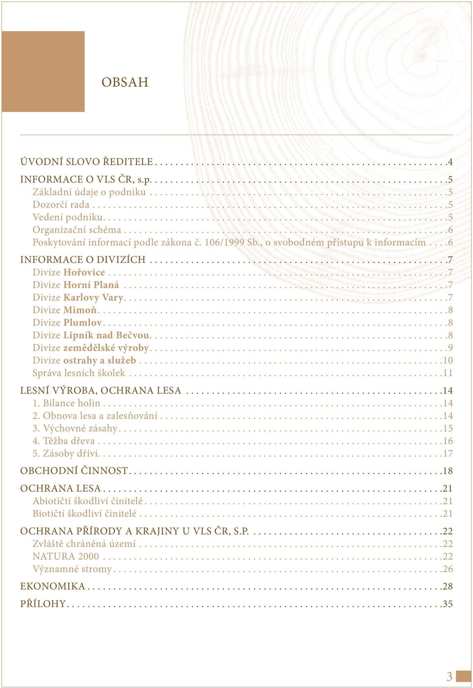 ..8 Divize zemědělské výroby...9 Divize ostrahy a služeb...10 Správa lesních školek...11 Lesní výroba, ochrana lesa...14 1. Bilance holin...14 2. Obnova lesa a zalesňování...14 3. Výchovné zásahy.