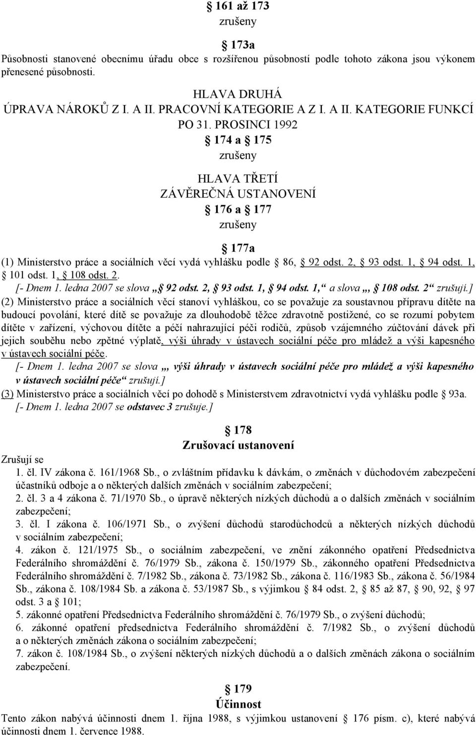 1, 101 odst. 1, 108 odst. 2. [- Dnem 1. ledna 2007 se slova 92 odst. 2, 93 odst. 1, 94 odst. 1, a slova, 108 odst. 2 zrušují.