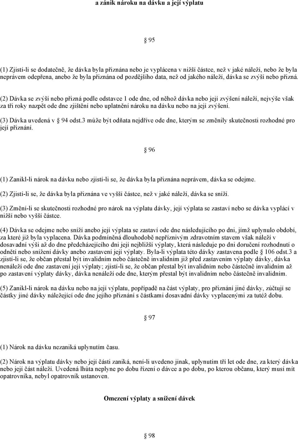 (2) Dávka se zvýší nebo přizná podle odstavce 1 ode dne, od něhož dávka nebo její zvýšení náleží, nejvýše však za tři roky nazpět ode dne zjištění nebo uplatnění nároku na dávku nebo na její zvýšení.