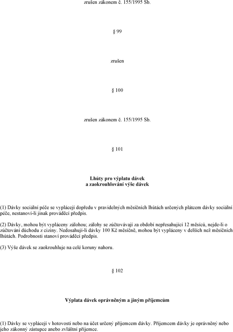 jinak prováděcí předpis. (2) Dávky, mohou být vypláceny zálohou; zálohy se zúčtovávají za období nepřesahující 12 měsíců, nejde-li o zúčtování důchodu z ciziny.