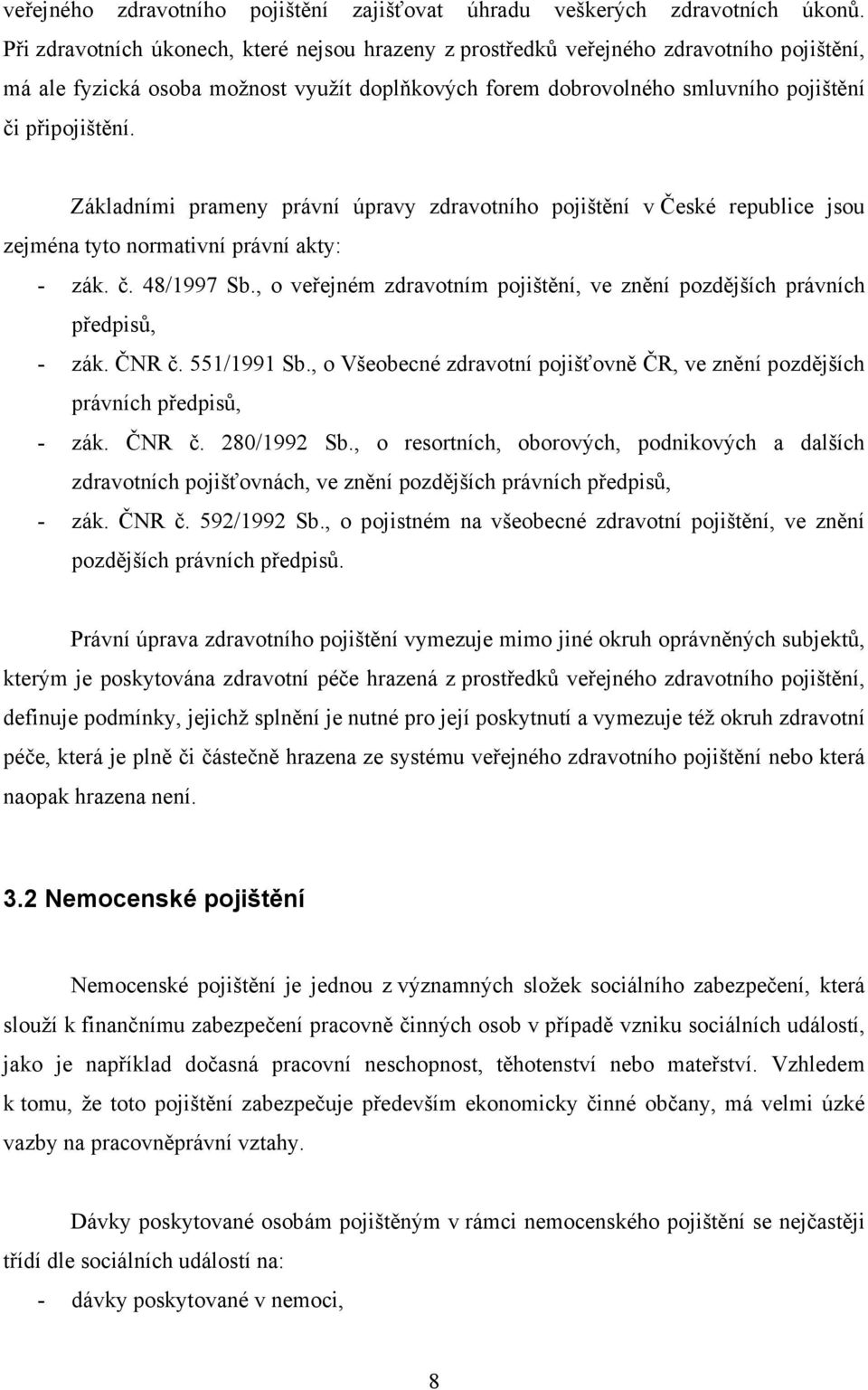 Základními prameny právní úpravy zdravotního pojištění v České republice jsou zejména tyto normativní právní akty: - zák. č. 48/1997 Sb.