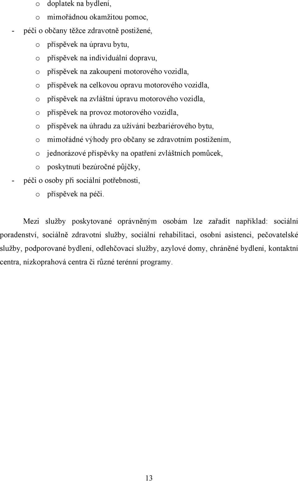bezbariérového bytu, o mimořádné výhody pro občany se zdravotním postižením, o jednorázové příspěvky na opatření zvláštních pomůcek, o poskytnutí bezúročné půjčky, - péči o osoby při sociální