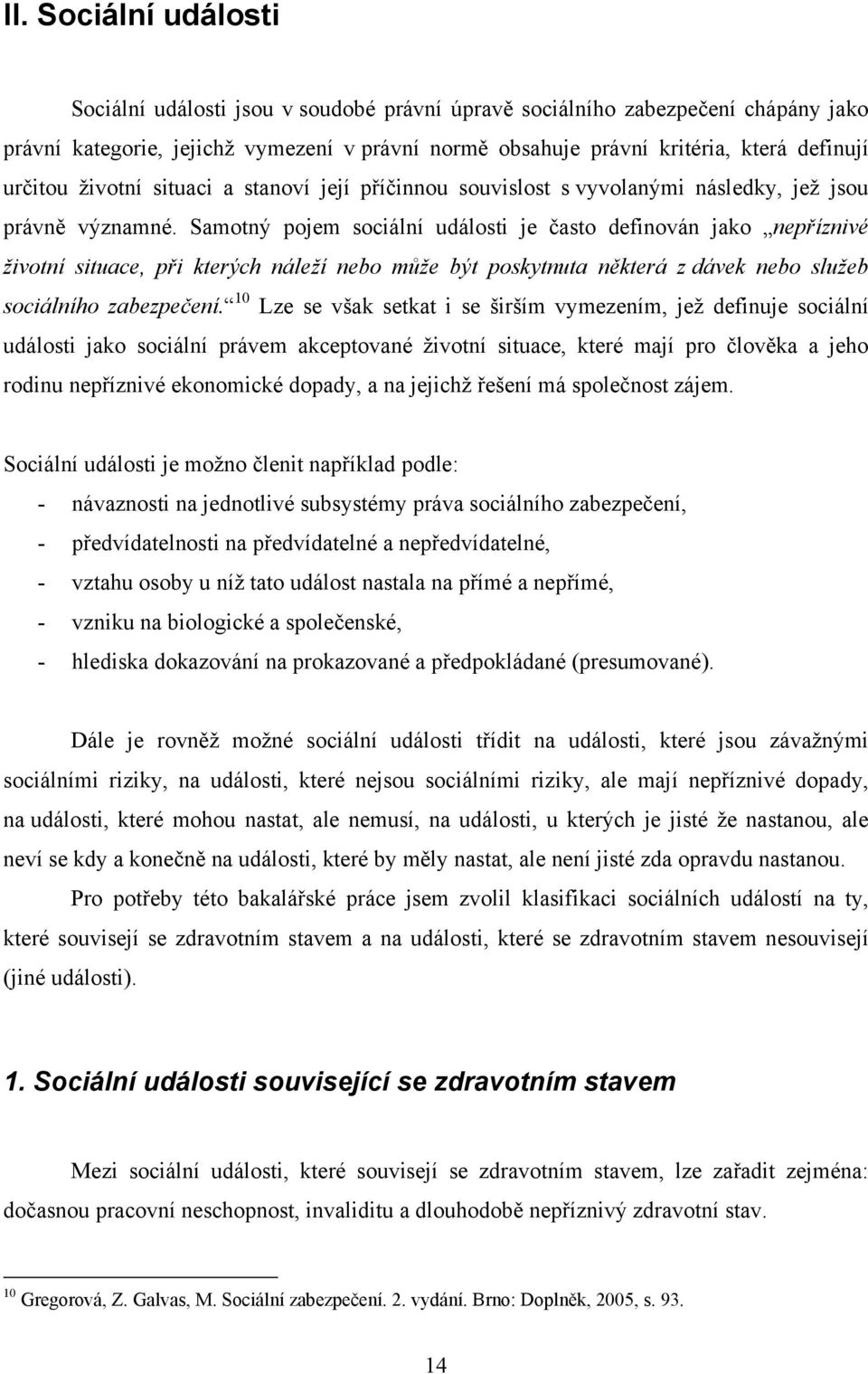 Samotný pojem sociální události je často definován jako nepříznivé životní situace, při kterých náleží nebo může být poskytnuta některá z dávek nebo služeb sociálního zabezpečení.