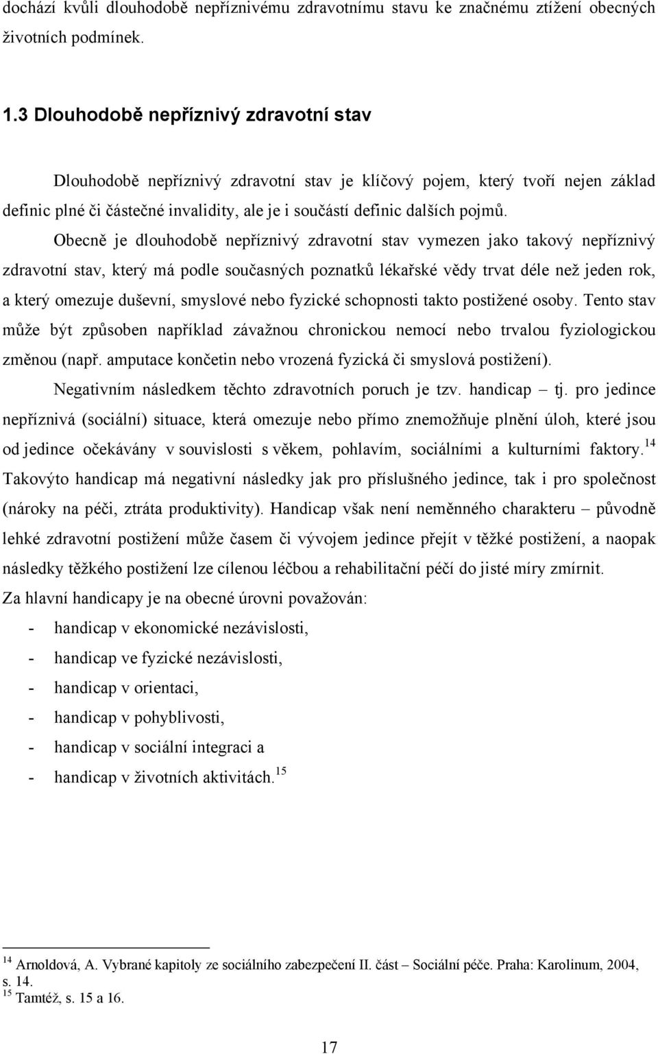 Obecně je dlouhodobě nepříznivý zdravotní stav vymezen jako takový nepříznivý zdravotní stav, který má podle současných poznatků lékařské vědy trvat déle než jeden rok, a který omezuje duševní,