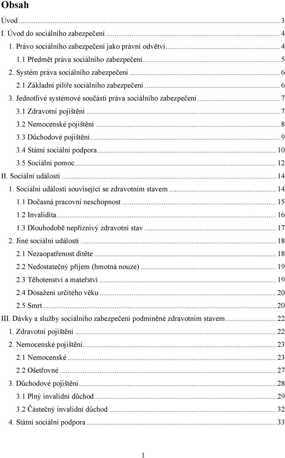 3 Důchodové pojištění... 9 3.4 Státní sociální podpora... 10 3.5 Sociální pomoc... 12 II. Sociální události... 14 1. Sociální události související se zdravotním stavem... 14 1.1 Dočasná pracovní neschopnost.