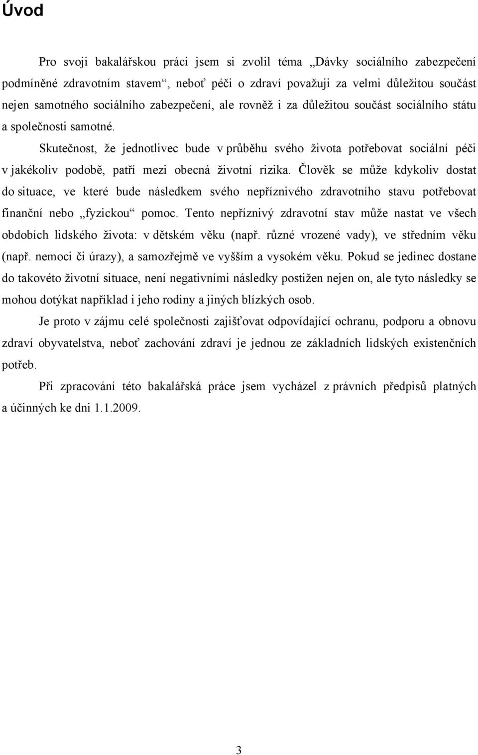 Skutečnost, že jednotlivec bude v průběhu svého života potřebovat sociální péči v jakékoliv podobě, patří mezi obecná životní rizika.