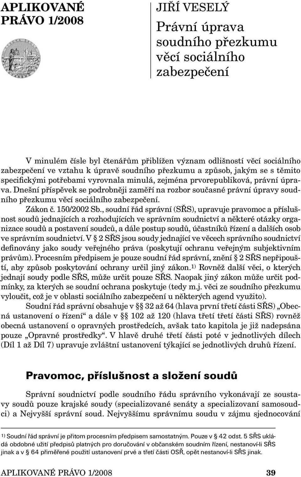 Dnešní příspěvek se podrobněji zaměří na rozbor současné právní úpravy soudního přezkumu věcí sociálního zabezpečení. Zákon č. 150/2002 Sb.