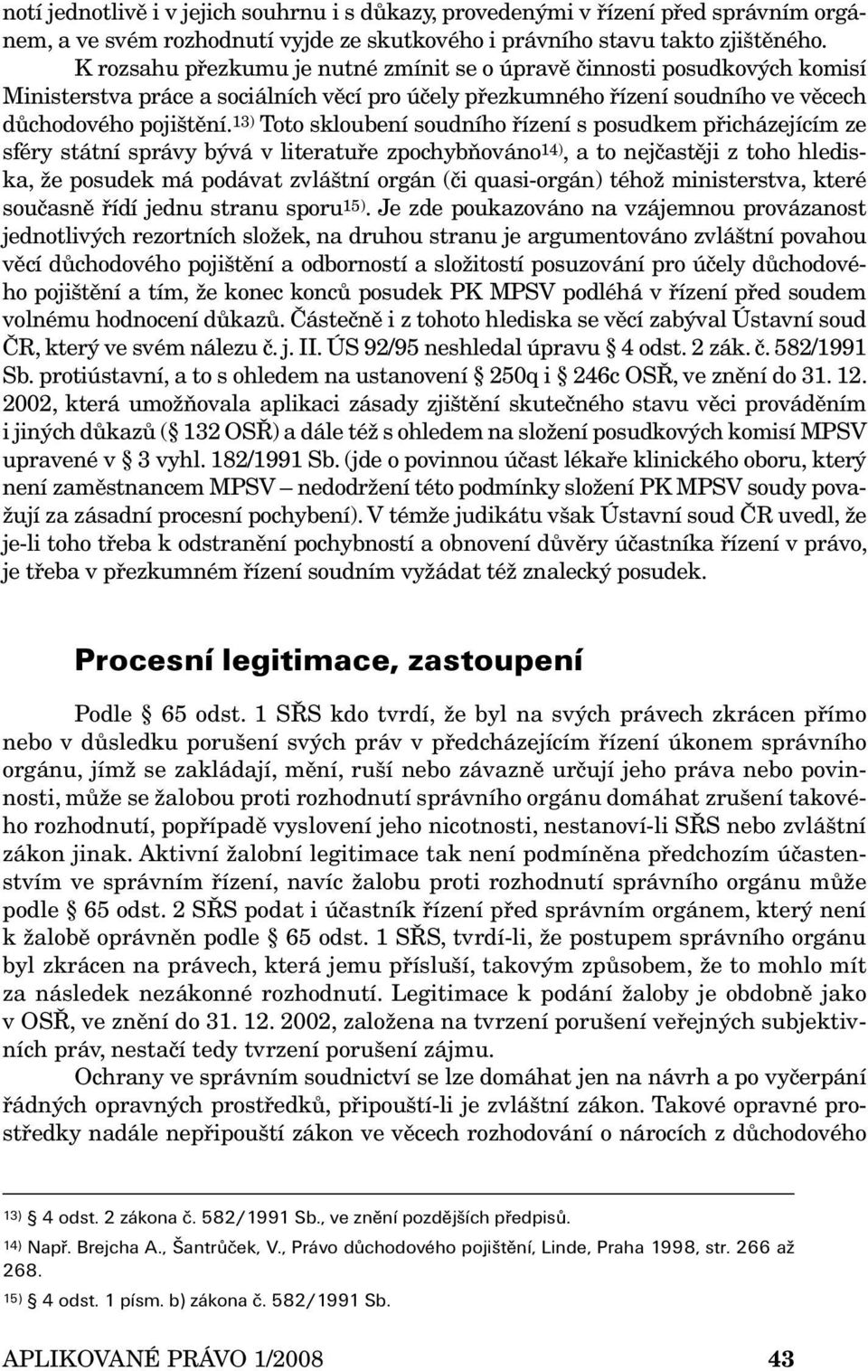 13) Toto skloubení soudního řízení s posudkem přicházejícím ze sféry státní správy bývá v literatuře zpochybňováno 14), a to nejčastěji z toho hlediska, že posudek má podávat zvláštní orgán (či