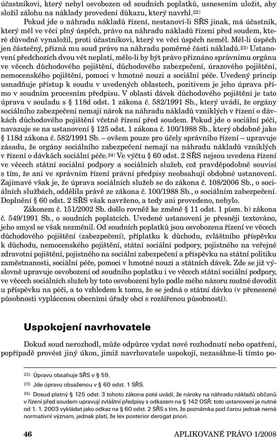 který ve věci úspěch neměl. Měl-li úspěch jen částečný, přizná mu soud právo na náhradu poměrné části nákladů.